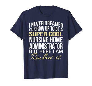 Nursing Home Administrator T Shirt Funny Gift Tee