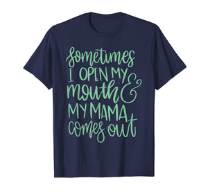 Sometimes I Open My Mouth and My Mother Comes Out Tshirt