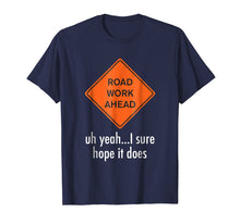 Load image into Gallery viewer, Roadwork Road work Ahead I Hope It Does T-Shirt Funny Vine
