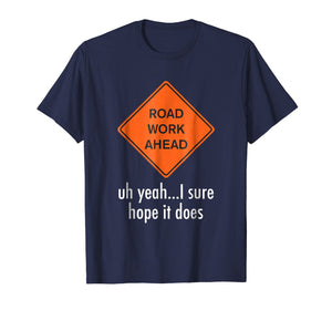 Roadwork Road work Ahead I Hope It Does T-Shirt Funny Vine