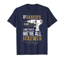 Load image into Gallery viewer, Mens If Grandpa Can&#39;t Fix it We&#39;re All Screwed Funny T-Shirt
