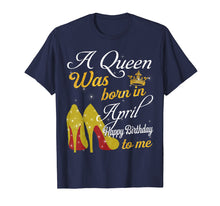 Load image into Gallery viewer, A Queen Was Born in April Happy Birthday To Me T-Shirt
