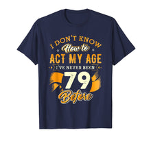 Load image into Gallery viewer, Don&#39;t Know How To Act My Age 79 Year Old 79th Birthday Shirt
