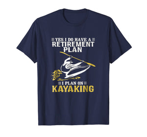 Kayaking - Do have a retirement plan plan on kayaking Shirt