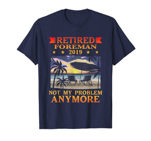Retired Foreman 2019 T-Shirt Not My Problem Gift Funny