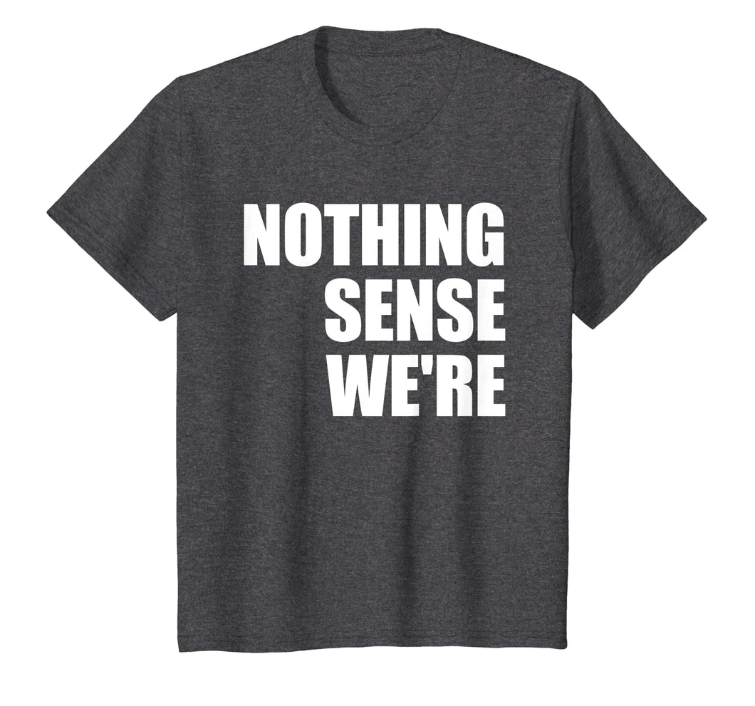 Nothing Sense We're Shirt - Part 1 Left Side - Couples Shirt