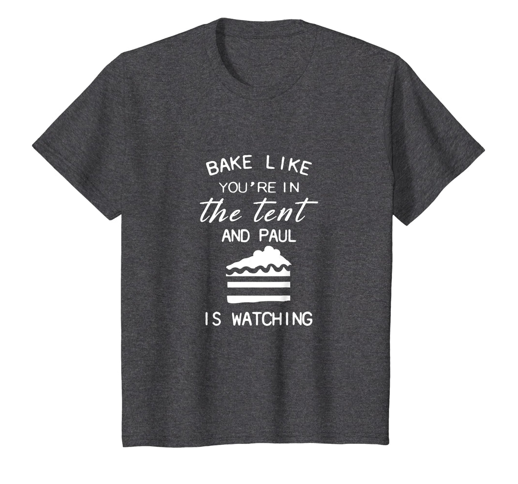 bake like you're in the tent and paul is watching pie shirt