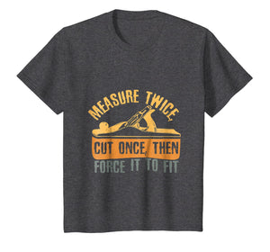 Measure Twice Cut Once - Funny Woodworking Quote T-Shirt