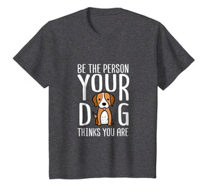 Be The Person Your Dog Thinks You Are. Funny dog T-shirt