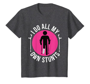 Broken Leg I Do All My Own Stunts Get Well Soon T-Shirt Gift