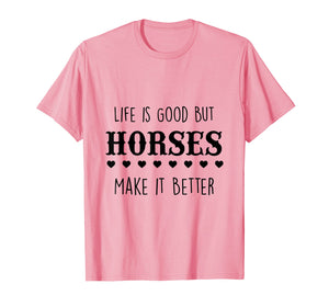 Life Is Good But Horses Make It Better T-Shirt