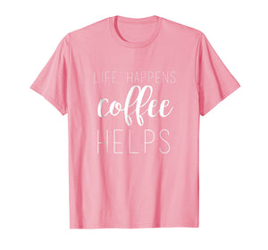 Life Happens, Coffee Helps Custom T-Shirt