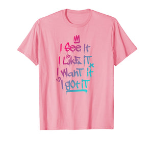 I See It I Like It I Want It I Got It Graffiti Style T-Shirt