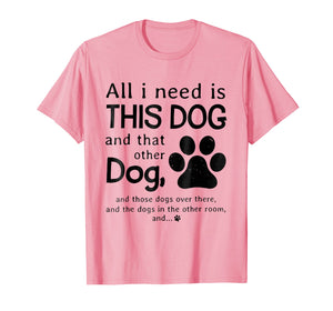 All i need is this dog and that other dog T-Shirt