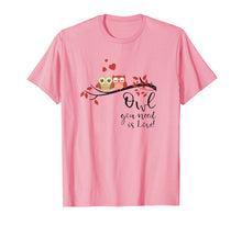 Load image into Gallery viewer, Owl you need is Love! Cute Funny Humor T-Shirt Tee
