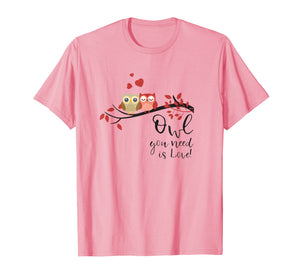 Owl you need is Love! Cute Funny Humor T-Shirt Tee