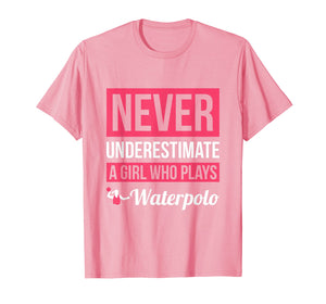 Never Underestimate A Girl Who Plays Waterpolo T-Shirt Women