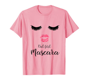 But First Mascara Eyelash Makeup Sexy Face Lips T-Shirt
