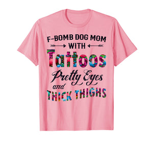 F-Bomb Dog Mom with Tattoos Pretty Eyes and Thick Thighs Te