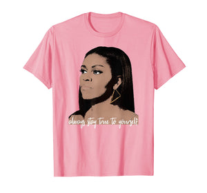 Michelle Obama - Always stay True to Yourself T-shirt