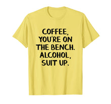 Load image into Gallery viewer, Coffee you&#39;re on the bench Alcohol suit up shirt
