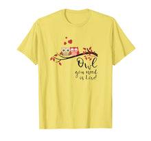 Load image into Gallery viewer, Owl you need is Love! Cute Funny Humor T-Shirt Tee
