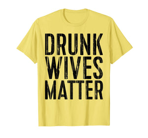 Drunk Wives Matter T-Shirt Drinking Gift Shirt