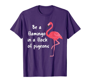 Be a Flamingo in a Flock of Pigeons PINK FLAMINGO Shirt