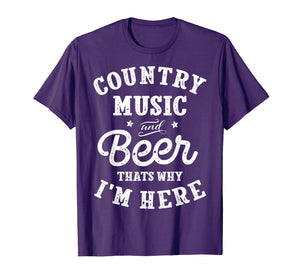 Country Music and Beer That's Why I'm Here T shirt Funny Tee
