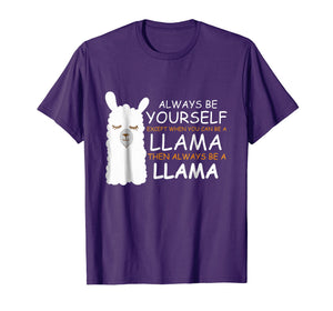 Always be Yourself Except when You can be a LLama shirt