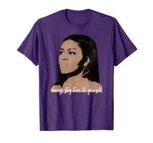 Michelle Obama - Always stay True to Yourself T-shirt