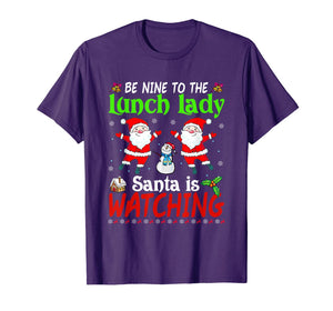 Christmas Be Nice To The Lunch Lady Santa Is Watching Xmas T-Shirt
