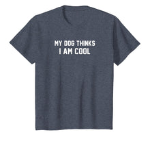 Load image into Gallery viewer, My Dog Thinks I&#39;m cool t shirt funny gift tee for pet lovers
