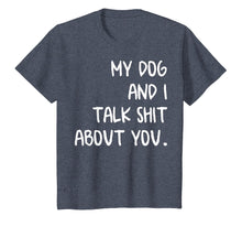 Load image into Gallery viewer, My Dog And I Talk About You Shirt
