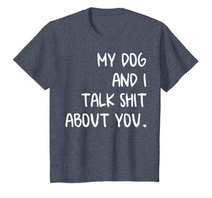 My Dog And I Talk About You Shirt