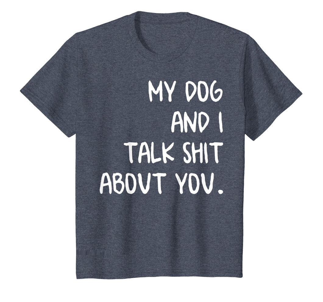 My Dog And I Talk About You Shirt