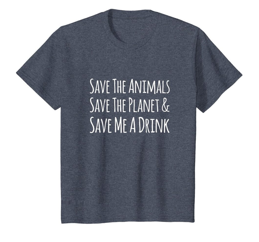 Save The Animals Save The Planet Save Me A Drink T-shirt