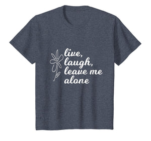 Live Laugh Leave me Alone Shirt