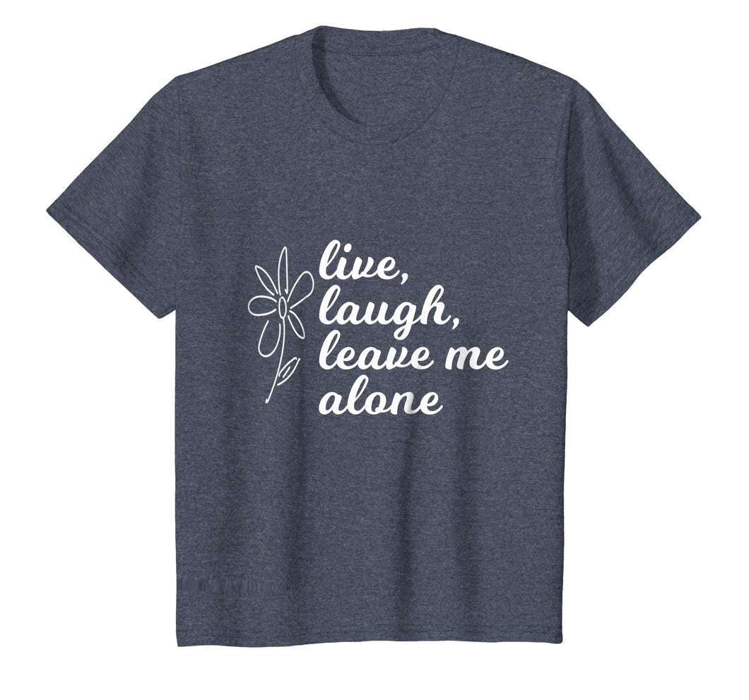 Live Laugh Leave me Alone Shirt