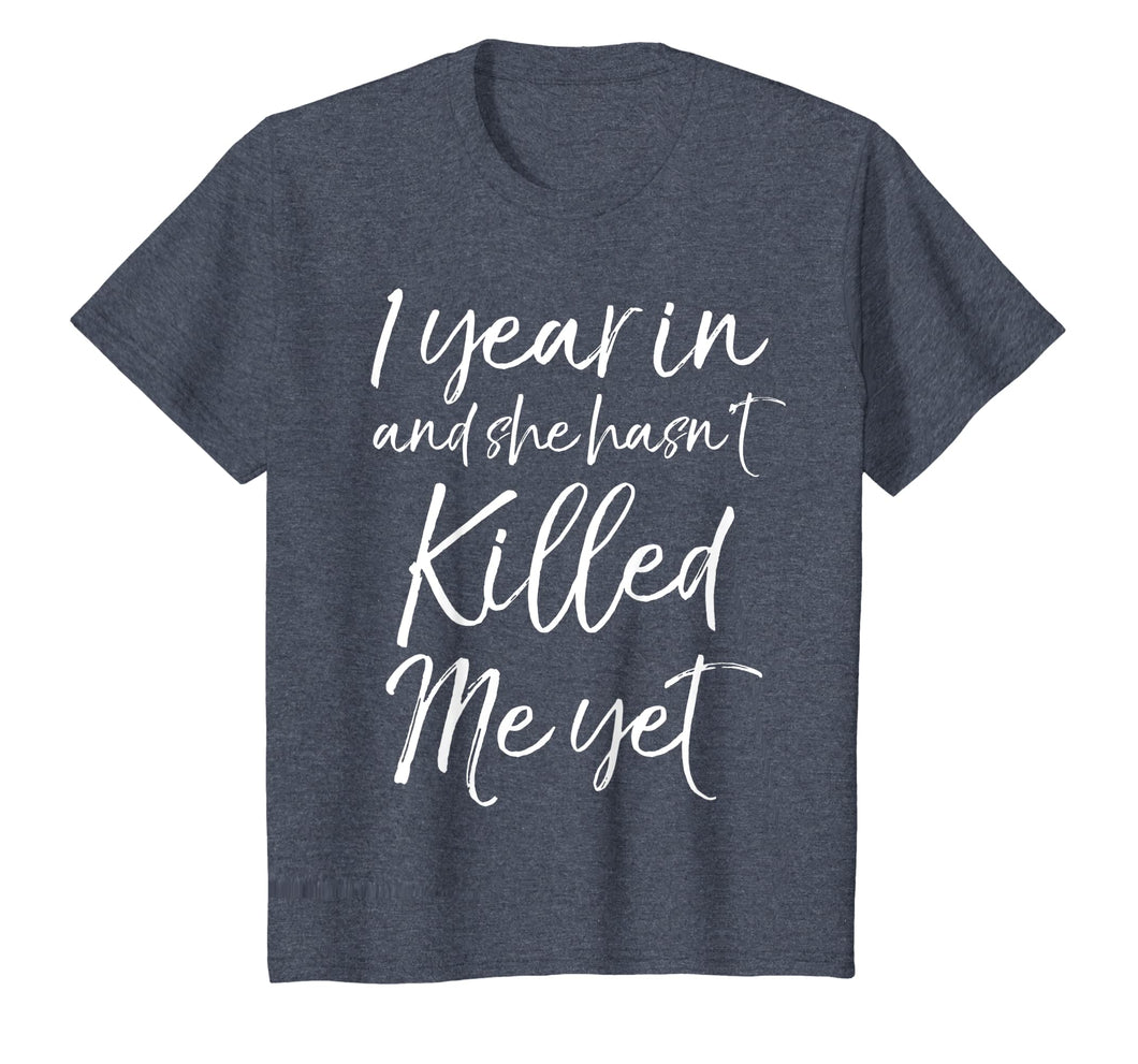 1 Year in and She hasn't Killed Me Yet Shirt 1st Anniversary