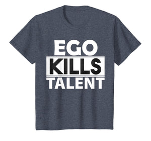 Ego Kills Talent T-Shirt Cool Humble & Kind Person Gift Tee
