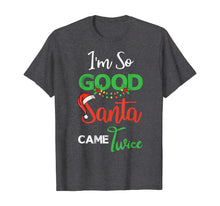 Load image into Gallery viewer, Christmas I&#39;m So Good Santa Came Twice Xmas Gift From Santa T-Shirt
