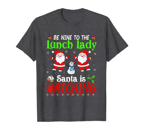 Christmas Be Nice To The Lunch Lady Santa Is Watching Xmas T-Shirt