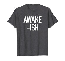 Load image into Gallery viewer, Awakeish (Awake-ish) - Popular Funny Quote T-Shirt
