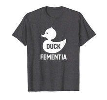 Load image into Gallery viewer, Duck Fementia T-Shirt Funny Dementia Shirt
