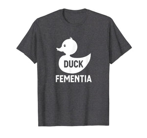 Duck Fementia T-Shirt Funny Dementia Shirt