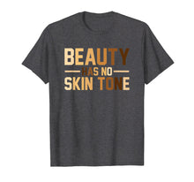 Load image into Gallery viewer, Beauty Has No Skin Tone Black History Month Melanin T Shirt
