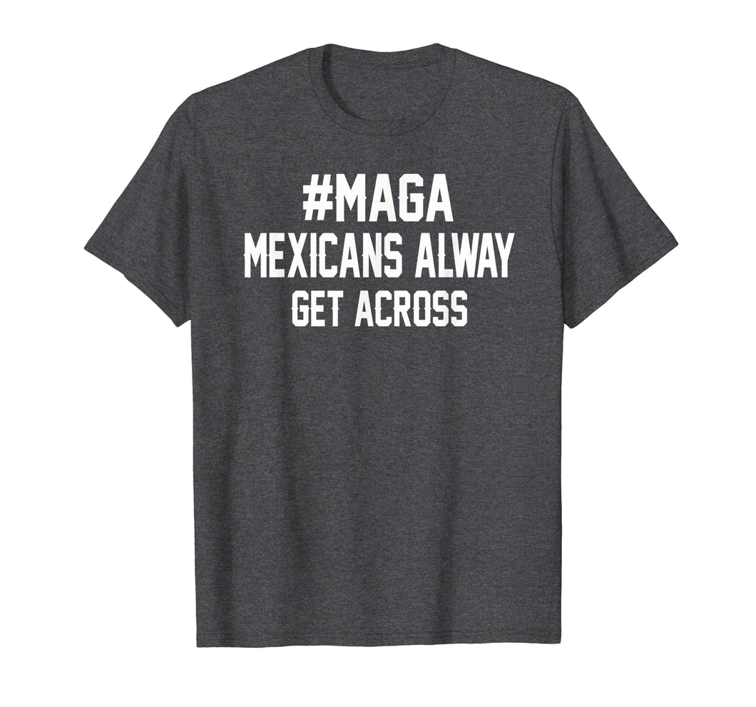 Maga Mexicans Alway Get Across T-shirt