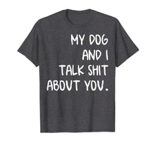 Load image into Gallery viewer, My Dog And I Talk About You Shirt

