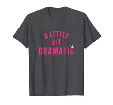 Load image into Gallery viewer, A Little Bit Dramatic Theater Hilarious Drama Queen Shirt
